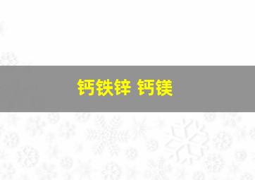 钙铁锌 钙镁